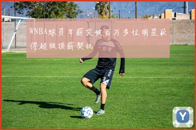 WNBA球员年薪突破百万多位明星获得超级顶薪契机